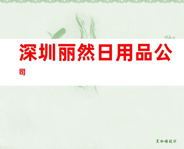 深圳丽然日用品公司